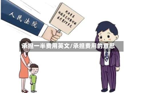 承担一半费用英文/承担费用的意思