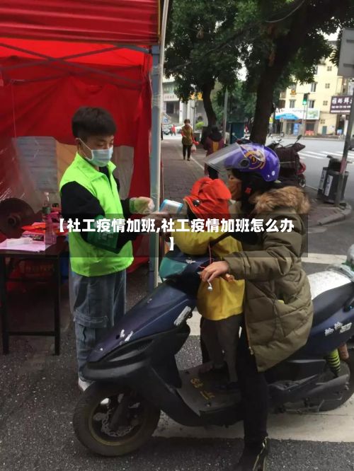 【社工疫情加班,社工疫情加班怎么办】
