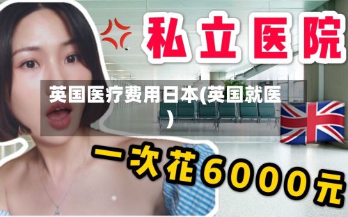 英国医疗费用日本(英国就医)-第2张图片