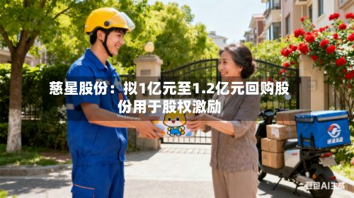 慈星股份：拟1亿元至1.2亿元回购股份用于股权激励