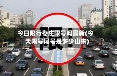今日限行枣庄限号吗最新(今天限号尾号是多少山东)-第2张图片