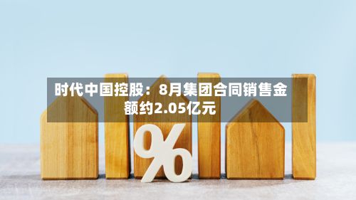 时代中国控股：8月集团合同销售金额约2.05亿元-第2张图片
