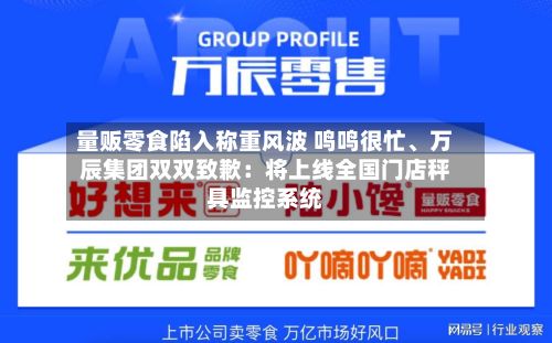 量贩零食陷入称重风波 鸣鸣很忙、万辰集团双双致歉：将上线全国门店秤具监控系统
