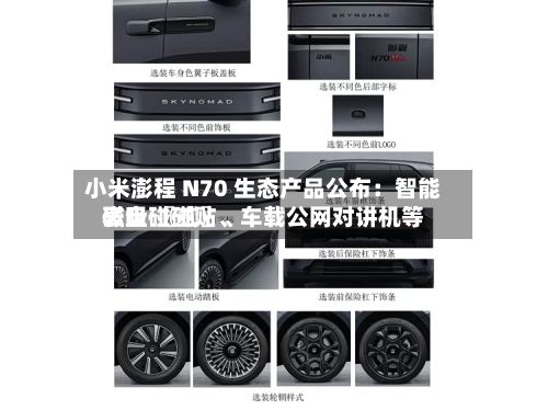 小米澎程 N70 生态产品公布：智能表盘 〖贰〗、磁吸碰碰贴、车载公网对讲机等-第2张图片
