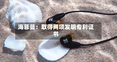海菲曼:取得两项发明专利证书-第3张图片