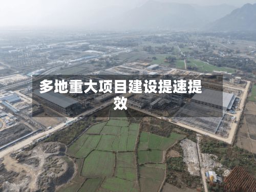 多地重大项目建设提速提效-第2张图片