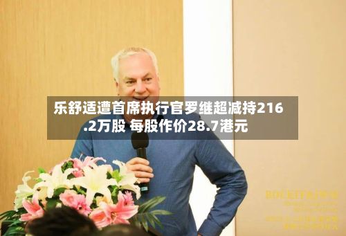 乐舒适遭首席执行官罗继超减持216.2万股 每股作价28.7港元-第2张图片