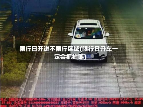 限行日开进不限行区域(限行日开车一定会抓拍嘛)-第2张图片