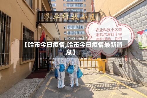 【哈市今日疫情,哈市今日疫情最新消息】-第2张图片
