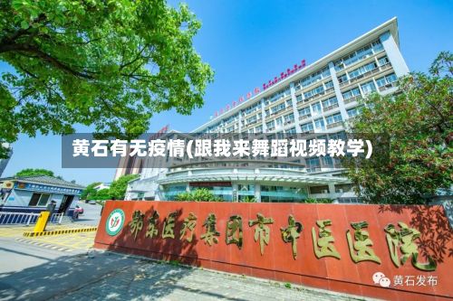黄石有无疫情(跟我来舞蹈视频教学)