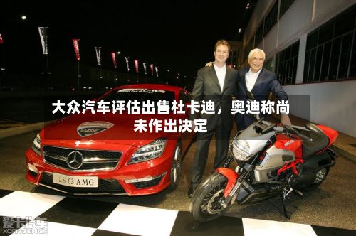 大众汽车评估出售杜卡迪，奥迪称尚未作出决定