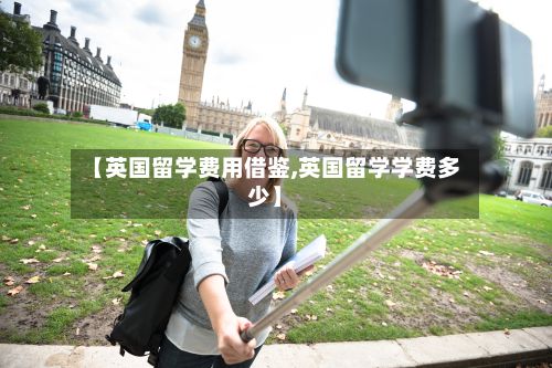 【英国留学费用借鉴,英国留学学费多少】-第3张图片