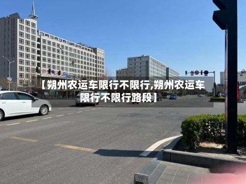 【朔州农运车限行不限行,朔州农运车限行不限行路段】-第2张图片