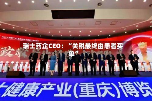瑞士药企CEO：“关税最终由患者买单”