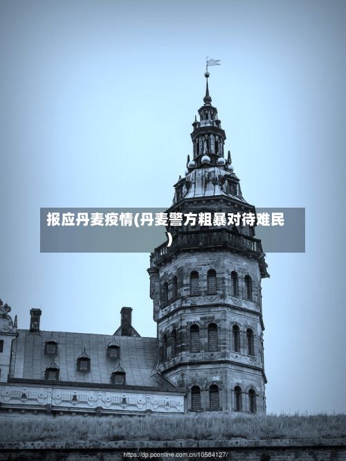 报应丹麦疫情(丹麦警方粗暴对待难民)-第2张图片