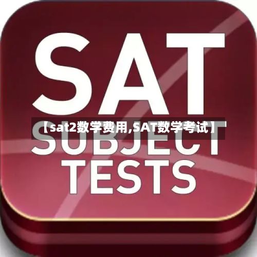 【sat2数学费用,SAT数学考试】