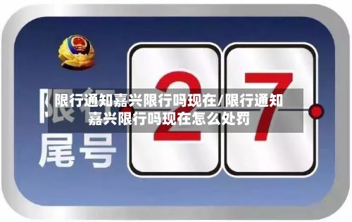 限行通知嘉兴限行吗现在/限行通知嘉兴限行吗现在怎么处罚-第2张图片