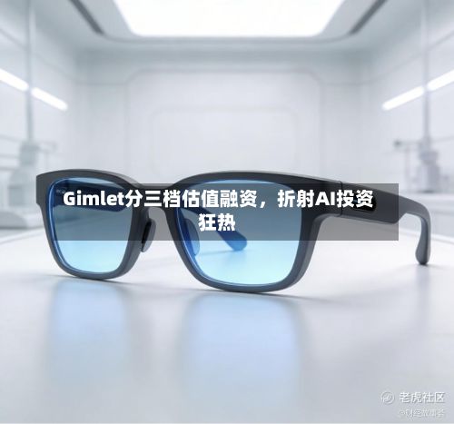 Gimlet分三档估值融资	，折射AI投资狂热-第1张图片
