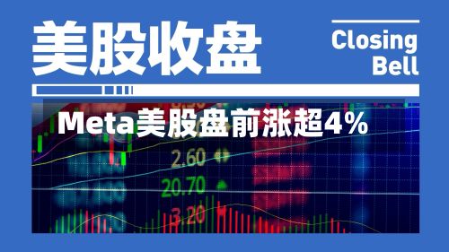 Meta美股盘前涨超4%-第2张图片