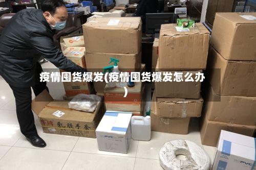 疫情囤货爆发(疫情囤货爆发怎么办)-第3张图片