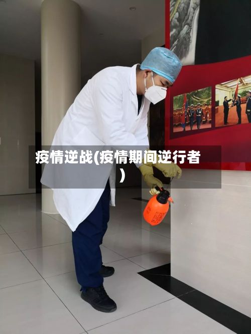 疫情逆战(疫情期间逆行者)-第2张图片