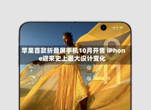 苹果首款折叠屏手机10月开售 iPhone迎来史上最大设计变化-第3张图片
