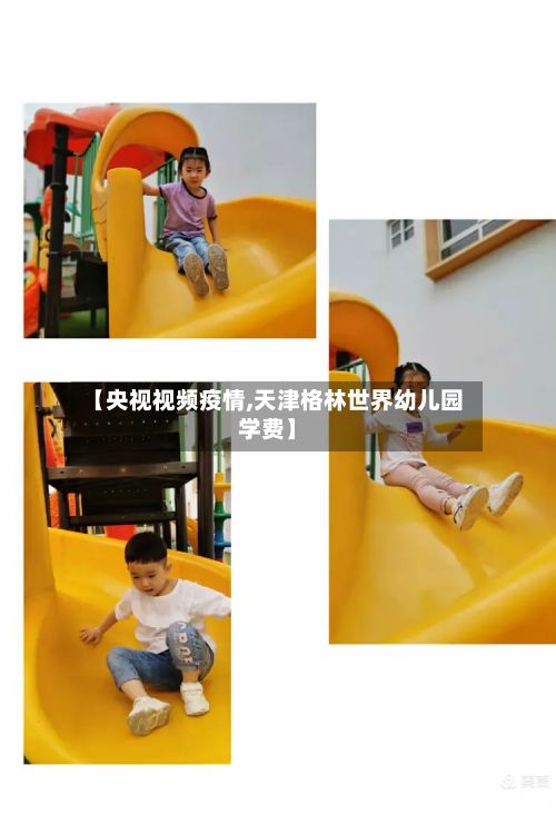 【央视视频疫情,天津格林世界幼儿园学费】-第2张图片
