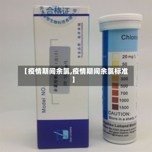 【疫情期间余氯,疫情期间余氯标准】