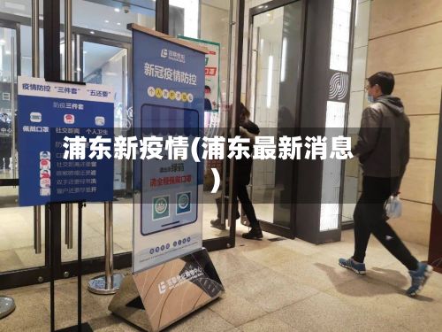 浦东新疫情(浦东最新消息)-第2张图片