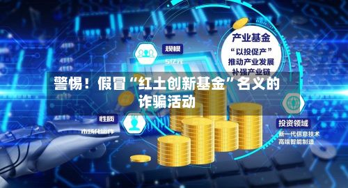 警惕！假冒“红土创新基金	”名义的诈骗活动-第2张图片