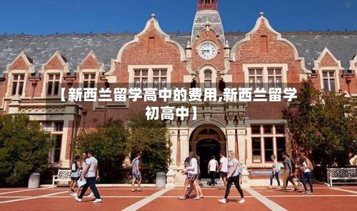 【新西兰留学高中的费用,新西兰留学初高中】