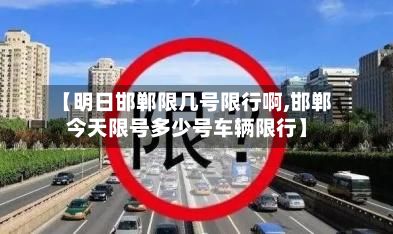 【明日邯郸限几号限行啊,邯郸今天限号多少号车辆限行】