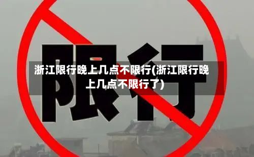 浙江限行晚上几点不限行(浙江限行晚上几点不限行了)
