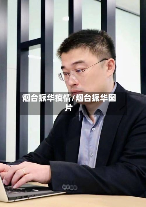 烟台振华疫情/烟台振华图片