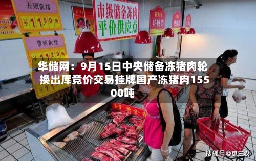 华储网：9月15日中央储备冻猪肉轮换出库竞价交易挂牌国产冻猪肉15500吨-第2张图片