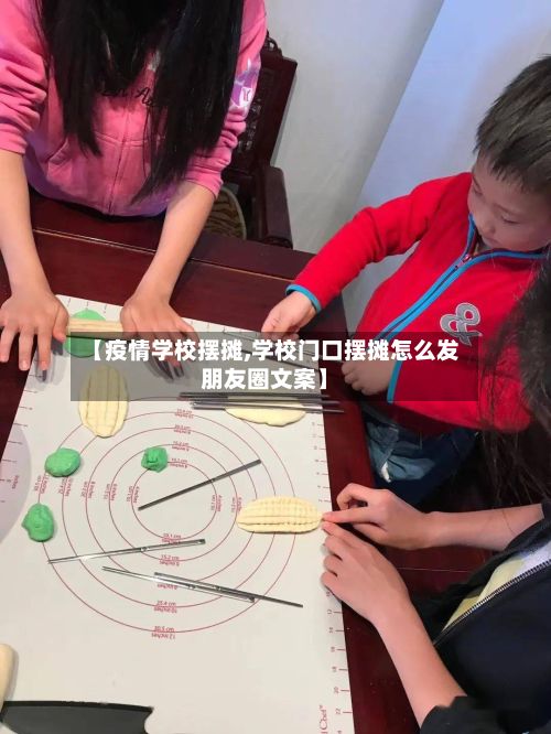 【疫情学校摆摊,学校门口摆摊怎么发朋友圈文案】