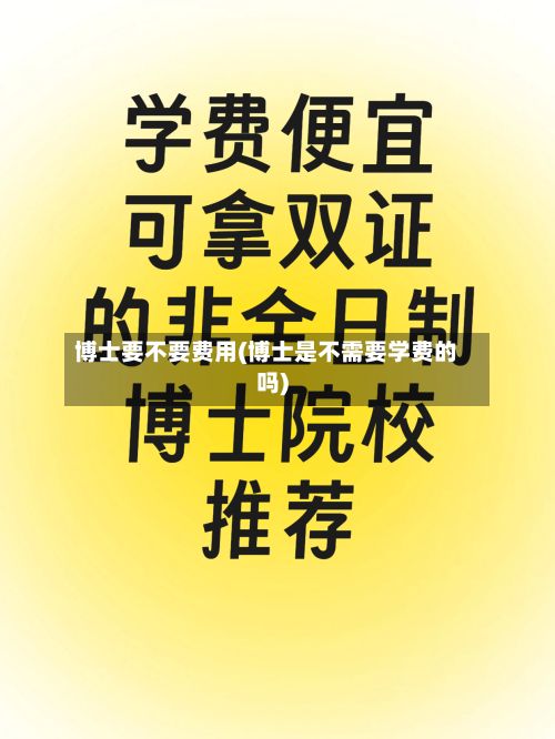 博士要不要费用(博士是不需要学费的吗)-第2张图片