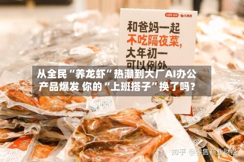 从全民“养龙虾”热潮到大厂AI办公产品爆发 你的“上班搭子	”换了吗？-第2张图片