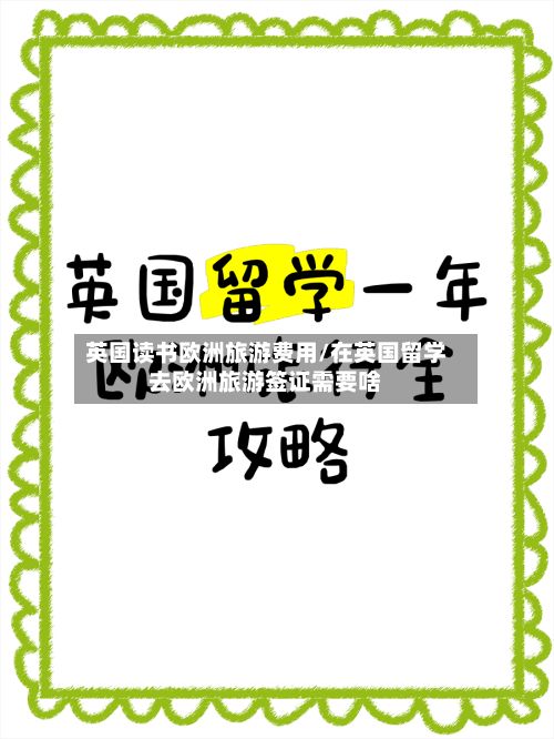 英国读书欧洲旅游费用/在英国留学去欧洲旅游签证需要啥