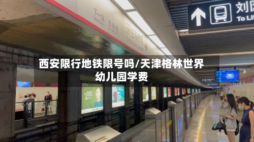 西安限行地铁限号吗/天津格林世界幼儿园学费